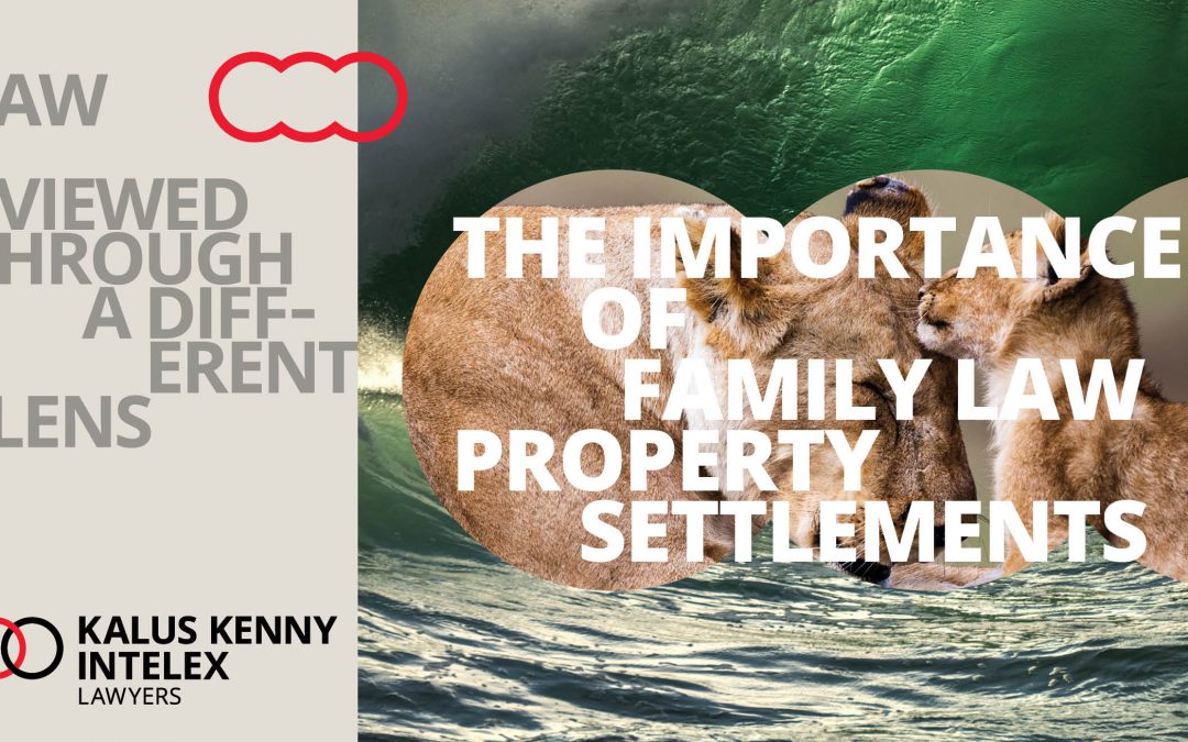 Why it’s important to formalise family law property settlements